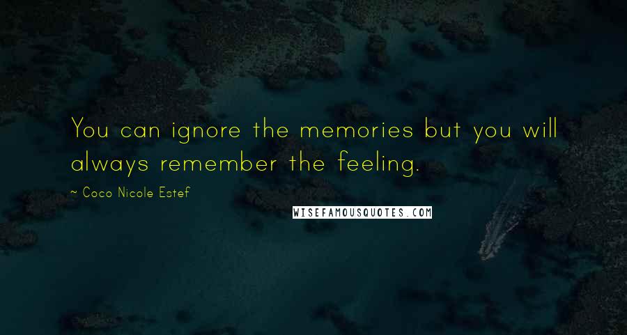 Coco Nicole Estef Quotes: You can ignore the memories but you will always remember the feeling.
