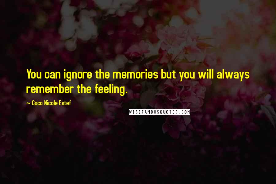 Coco Nicole Estef Quotes: You can ignore the memories but you will always remember the feeling.