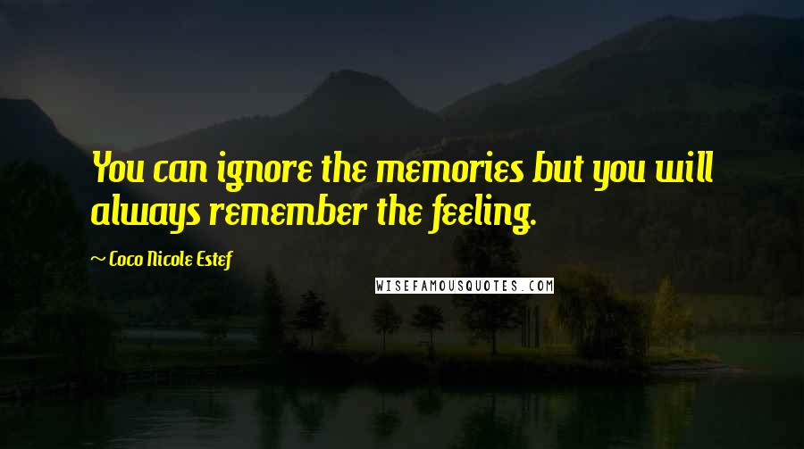 Coco Nicole Estef Quotes: You can ignore the memories but you will always remember the feeling.