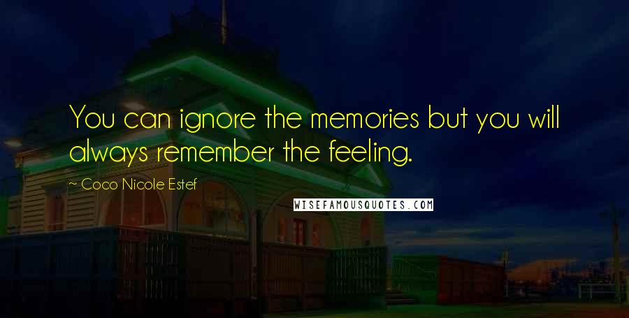 Coco Nicole Estef Quotes: You can ignore the memories but you will always remember the feeling.