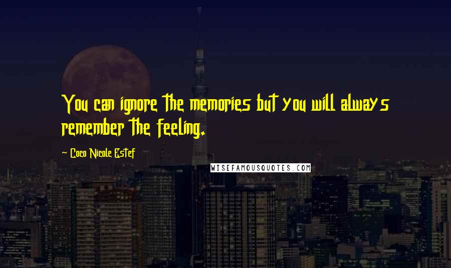 Coco Nicole Estef Quotes: You can ignore the memories but you will always remember the feeling.