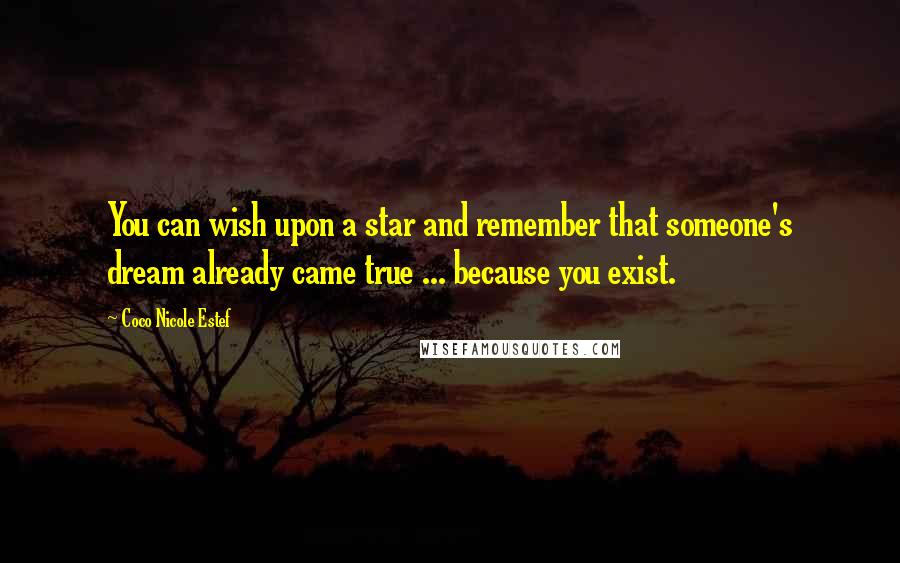 Coco Nicole Estef Quotes: You can wish upon a star and remember that someone's dream already came true ... because you exist.