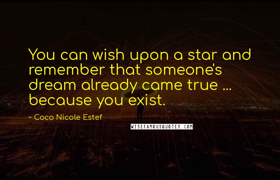 Coco Nicole Estef Quotes: You can wish upon a star and remember that someone's dream already came true ... because you exist.