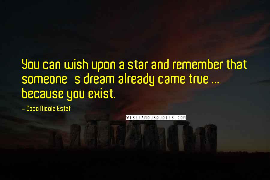 Coco Nicole Estef Quotes: You can wish upon a star and remember that someone's dream already came true ... because you exist.