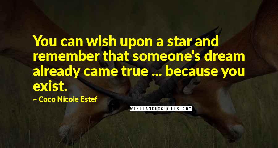 Coco Nicole Estef Quotes: You can wish upon a star and remember that someone's dream already came true ... because you exist.