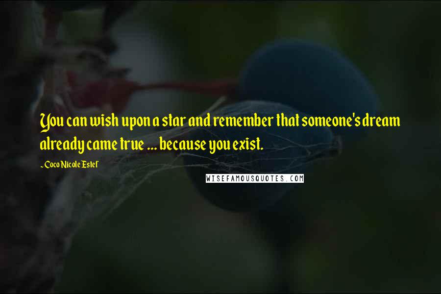 Coco Nicole Estef Quotes: You can wish upon a star and remember that someone's dream already came true ... because you exist.