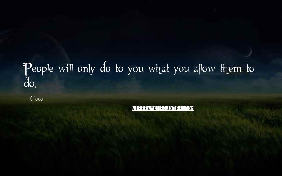 Coco Quotes: People will only do to you what you allow them to do.