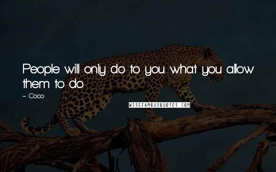 Coco Quotes: People will only do to you what you allow them to do.