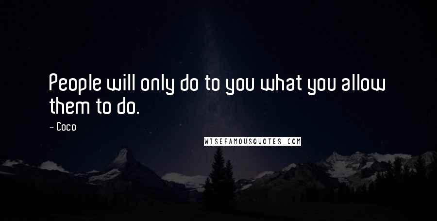 Coco Quotes: People will only do to you what you allow them to do.