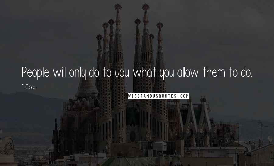 Coco Quotes: People will only do to you what you allow them to do.