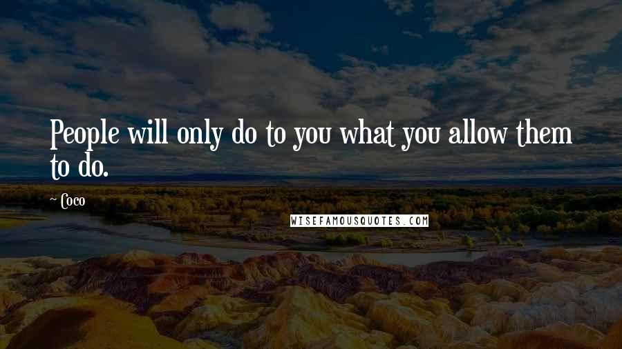 Coco Quotes: People will only do to you what you allow them to do.