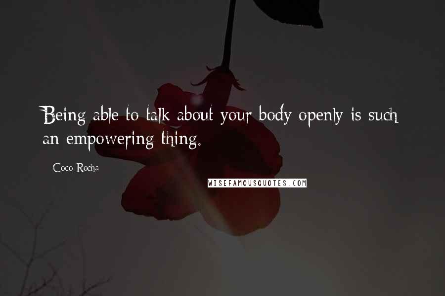 Coco Rocha Quotes: Being able to talk about your body openly is such an empowering thing.