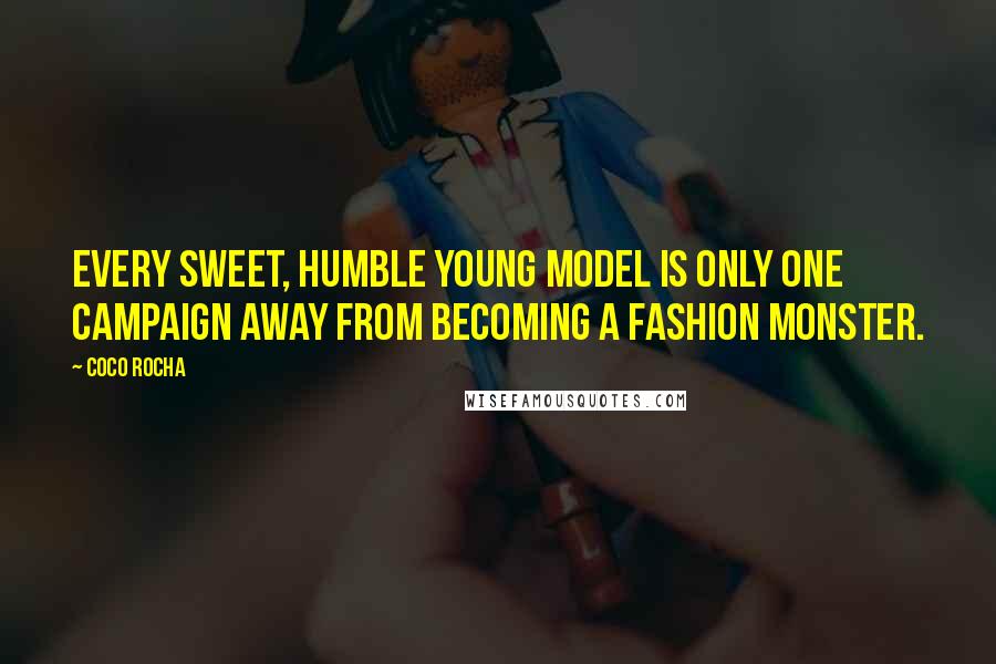 Coco Rocha Quotes: Every sweet, humble young model is only one campaign away from becoming a fashion monster.