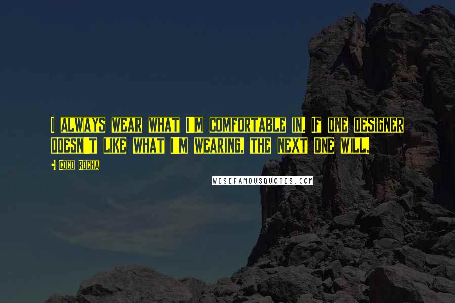 Coco Rocha Quotes: I always wear what I'm comfortable in. If one designer doesn't like what I'm wearing, the next one will.