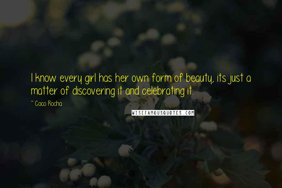 Coco Rocha Quotes: I know every girl has her own form of beauty, its just a matter of discovering it and celebrating it.