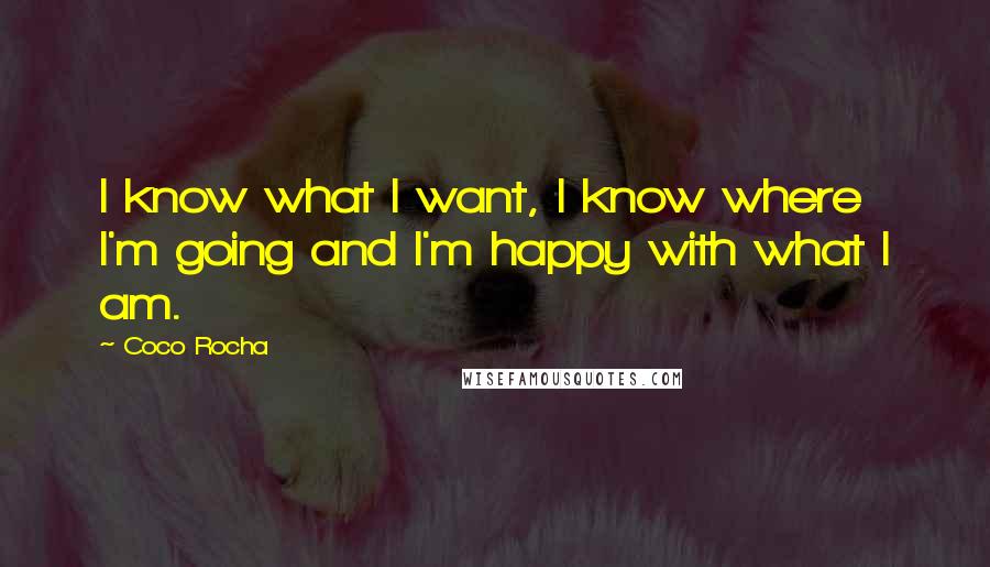 Coco Rocha Quotes: I know what I want, I know where I'm going and I'm happy with what I am.