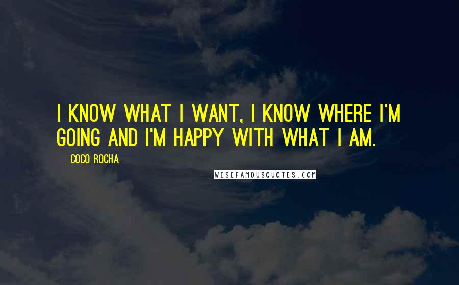 Coco Rocha Quotes: I know what I want, I know where I'm going and I'm happy with what I am.