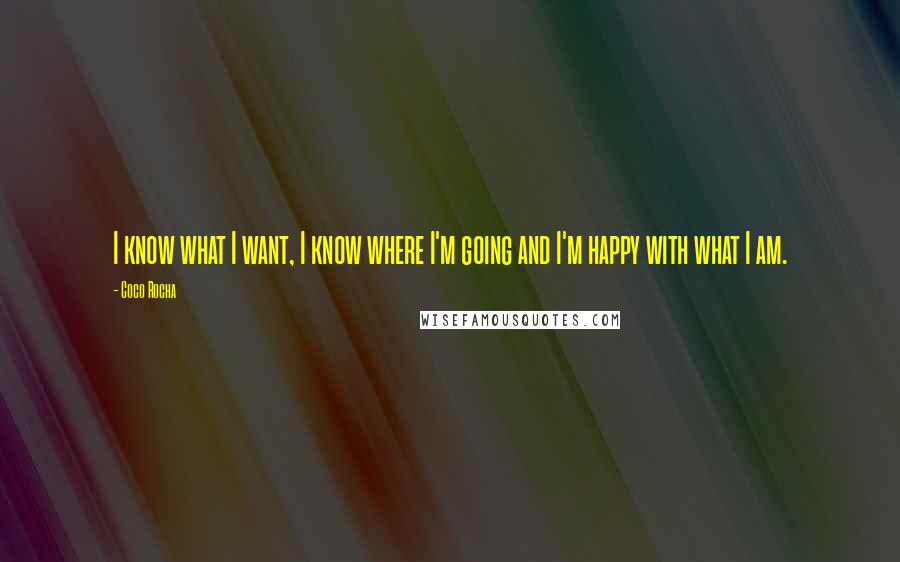 Coco Rocha Quotes: I know what I want, I know where I'm going and I'm happy with what I am.