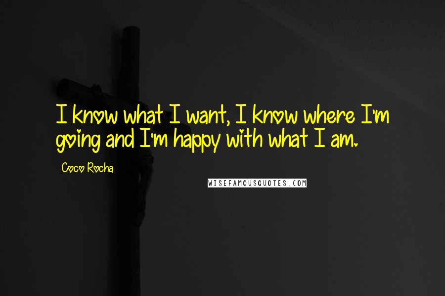 Coco Rocha Quotes: I know what I want, I know where I'm going and I'm happy with what I am.