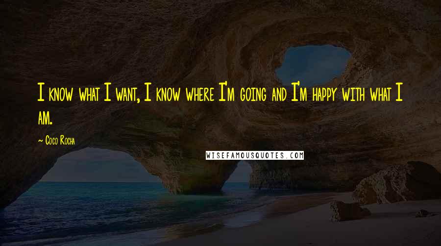 Coco Rocha Quotes: I know what I want, I know where I'm going and I'm happy with what I am.