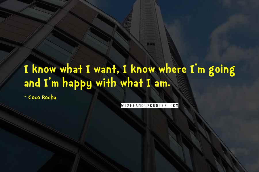 Coco Rocha Quotes: I know what I want, I know where I'm going and I'm happy with what I am.