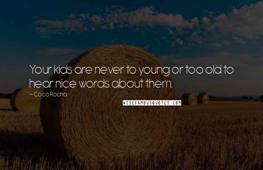 Coco Rocha Quotes: Your kids are never to young or too old to hear nice words about them.