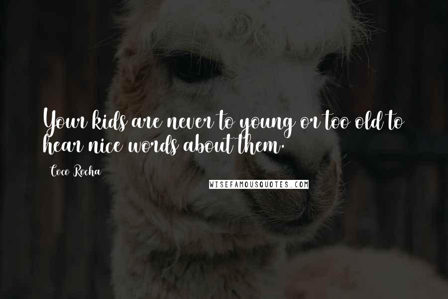 Coco Rocha Quotes: Your kids are never to young or too old to hear nice words about them.