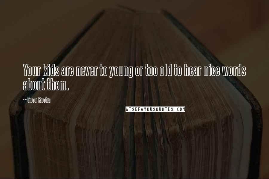 Coco Rocha Quotes: Your kids are never to young or too old to hear nice words about them.