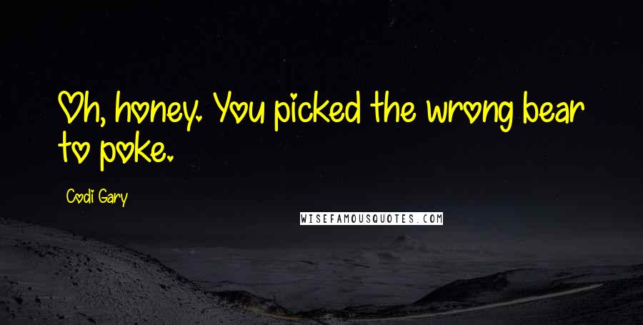 Codi Gary Quotes: Oh, honey. You picked the wrong bear to poke.