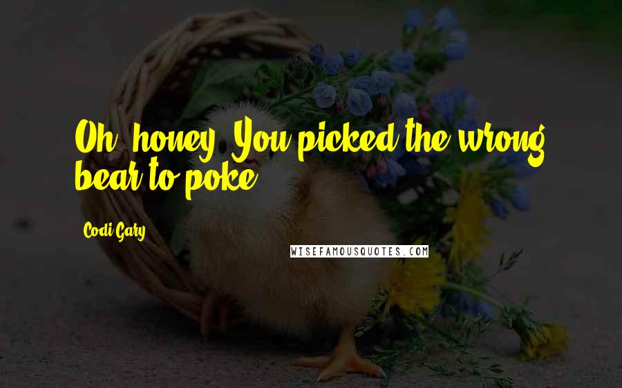 Codi Gary Quotes: Oh, honey. You picked the wrong bear to poke.