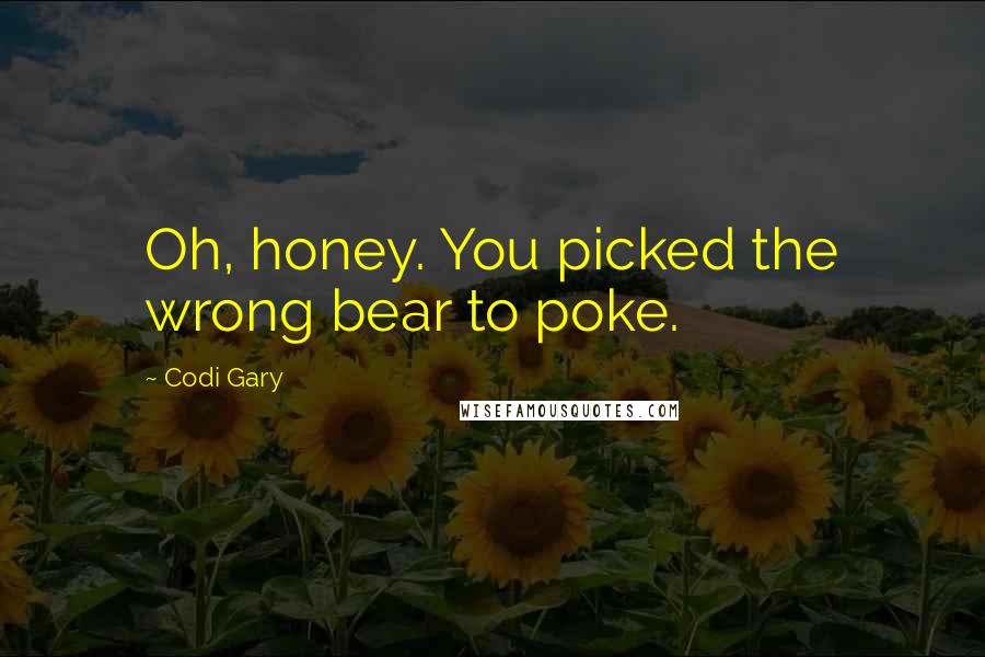 Codi Gary Quotes: Oh, honey. You picked the wrong bear to poke.