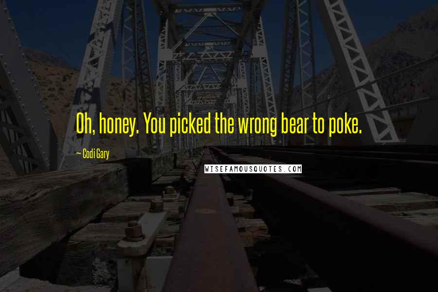 Codi Gary Quotes: Oh, honey. You picked the wrong bear to poke.