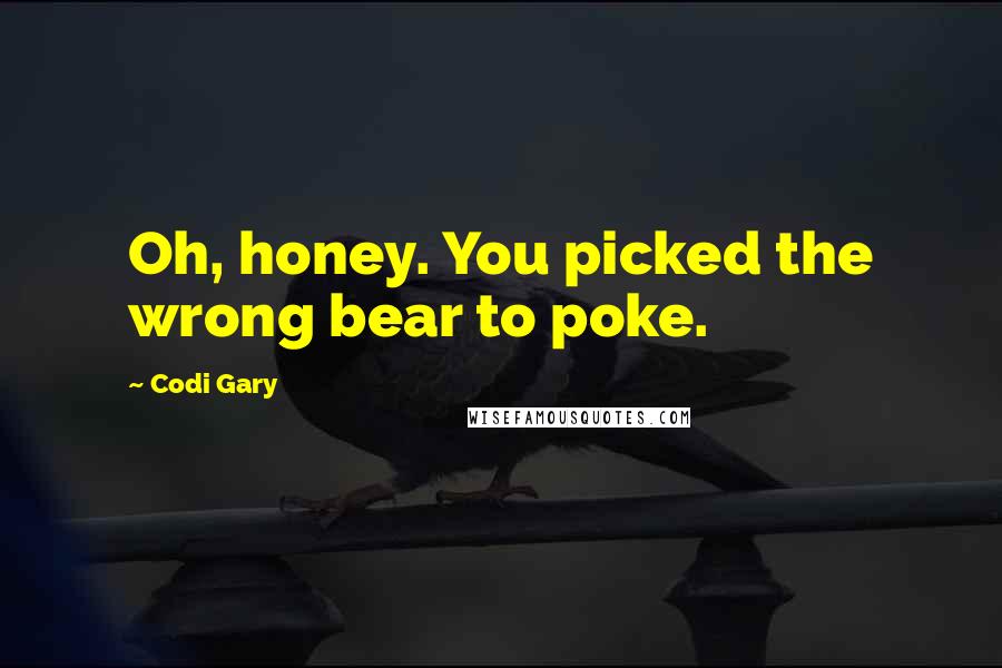 Codi Gary Quotes: Oh, honey. You picked the wrong bear to poke.