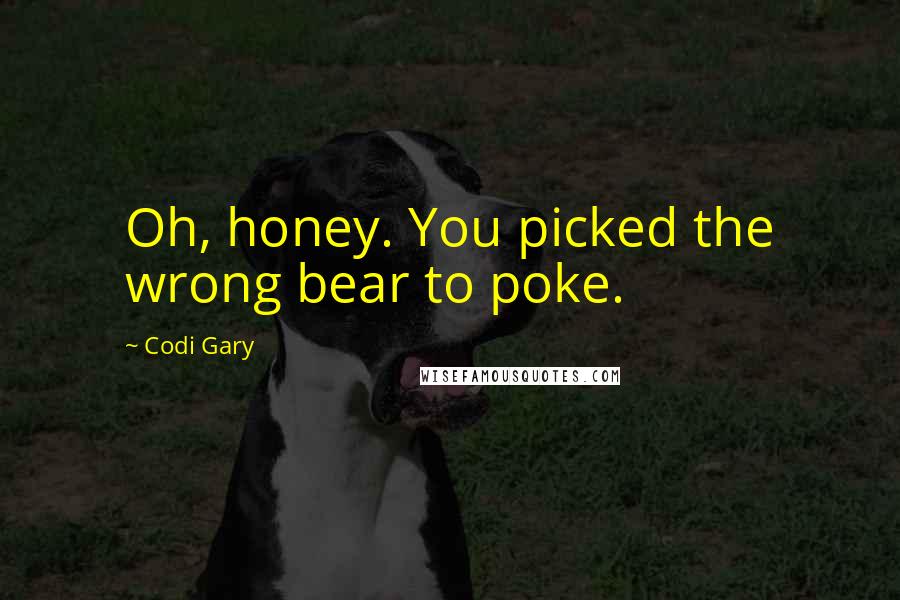 Codi Gary Quotes: Oh, honey. You picked the wrong bear to poke.