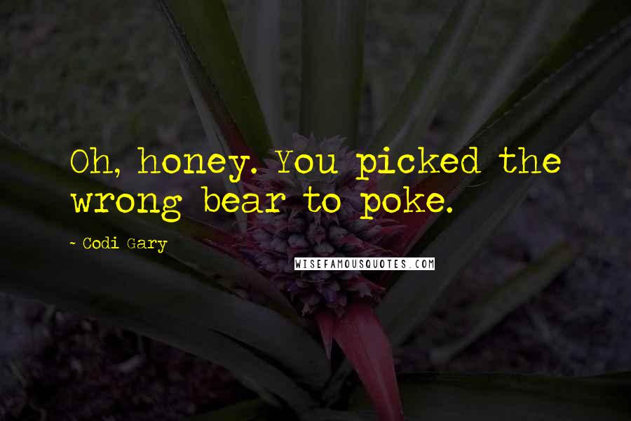 Codi Gary Quotes: Oh, honey. You picked the wrong bear to poke.