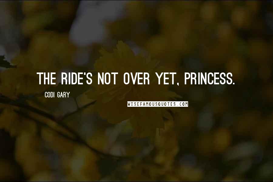Codi Gary Quotes: The ride's not over yet, princess.