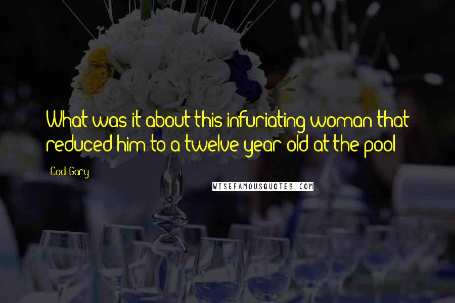 Codi Gary Quotes: What was it about this infuriating woman that reduced him to a twelve-year-old at the pool?