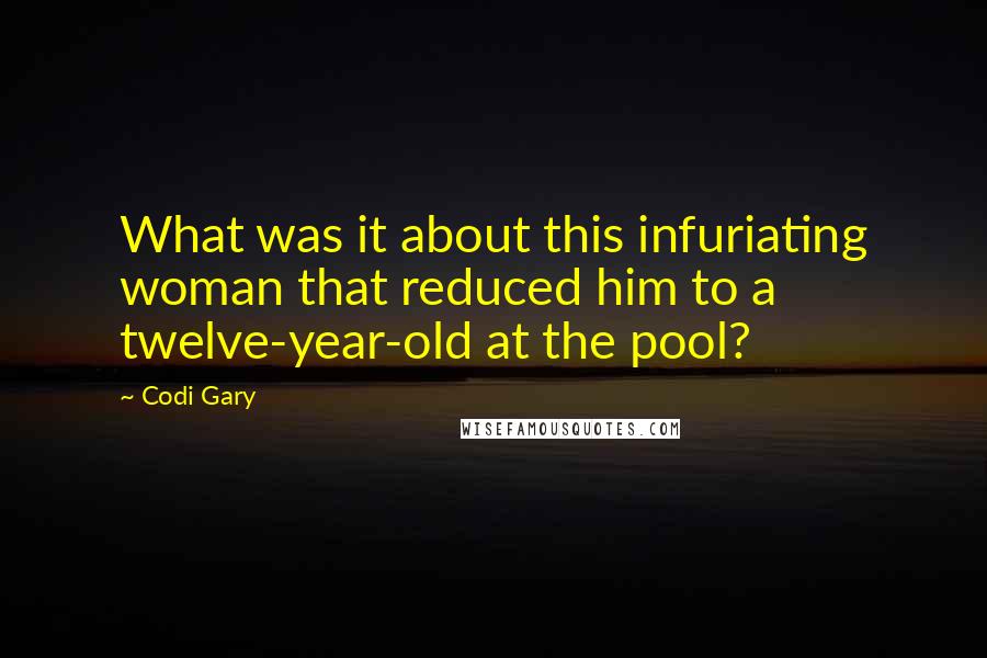 Codi Gary Quotes: What was it about this infuriating woman that reduced him to a twelve-year-old at the pool?
