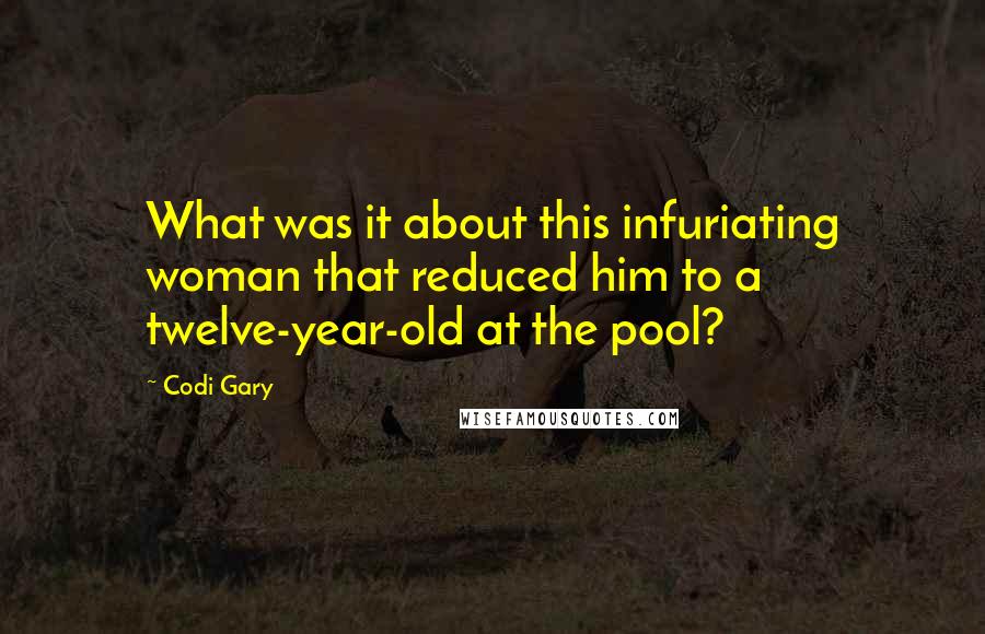 Codi Gary Quotes: What was it about this infuriating woman that reduced him to a twelve-year-old at the pool?