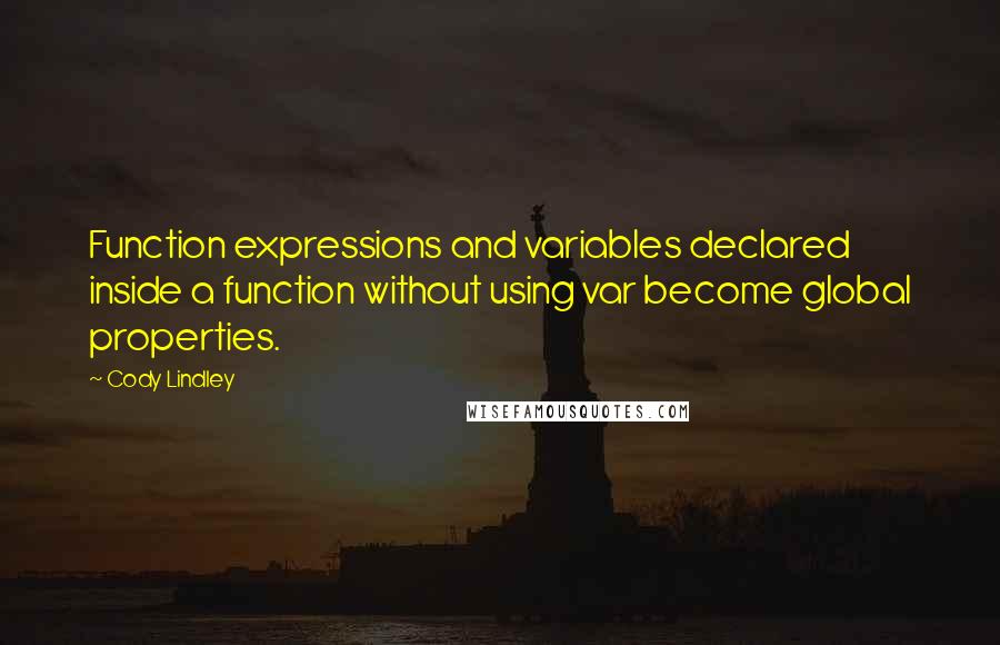 Cody Lindley Quotes: Function expressions and variables declared inside a function without using var become global properties.