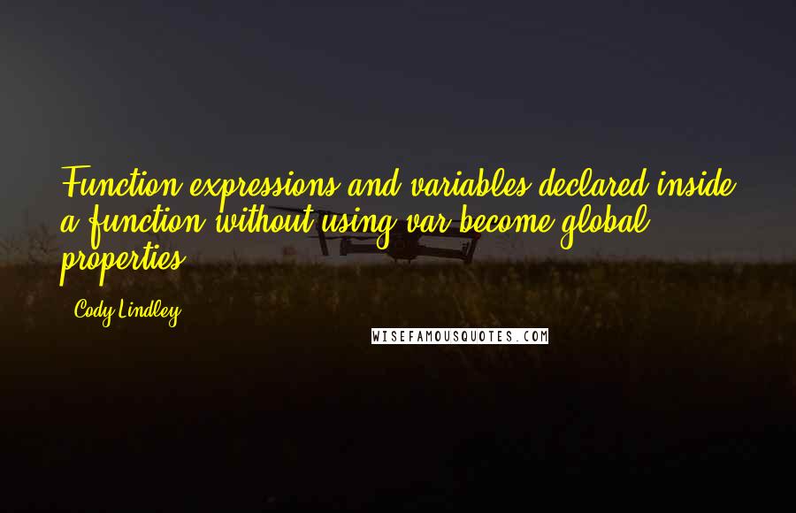 Cody Lindley Quotes: Function expressions and variables declared inside a function without using var become global properties.