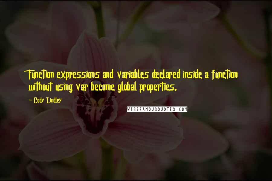 Cody Lindley Quotes: Function expressions and variables declared inside a function without using var become global properties.