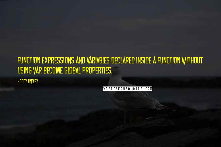 Cody Lindley Quotes: Function expressions and variables declared inside a function without using var become global properties.