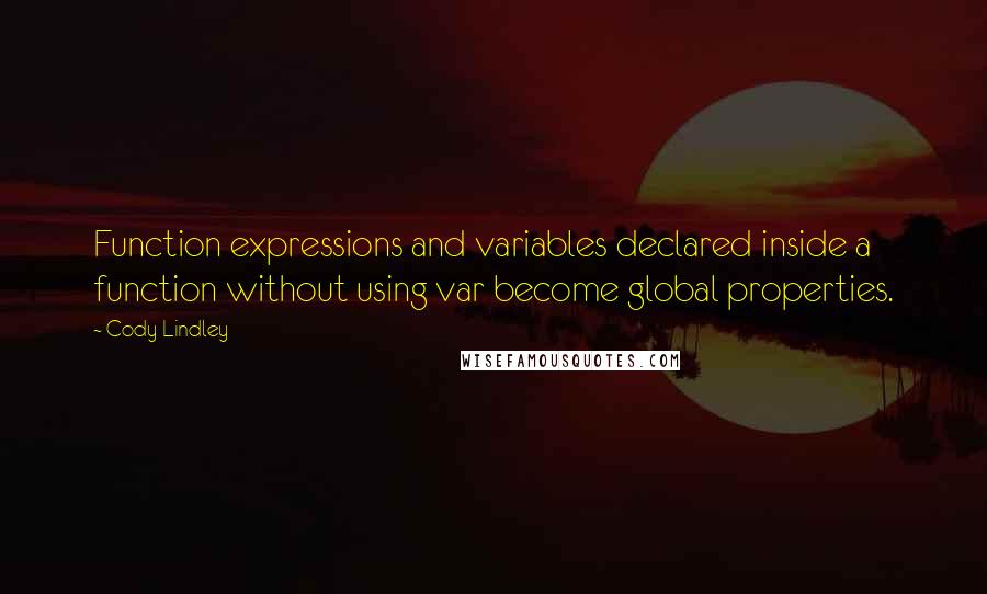 Cody Lindley Quotes: Function expressions and variables declared inside a function without using var become global properties.