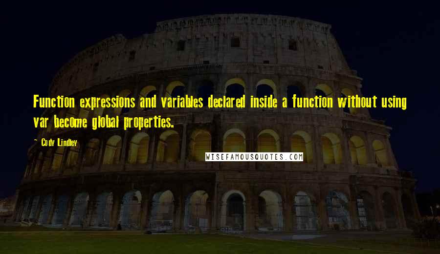 Cody Lindley Quotes: Function expressions and variables declared inside a function without using var become global properties.