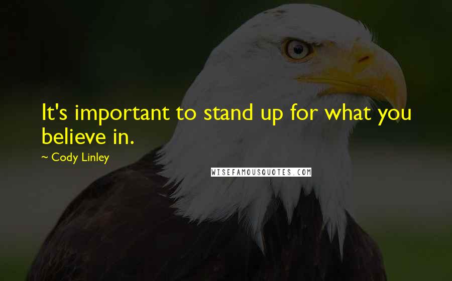 Cody Linley Quotes: It's important to stand up for what you believe in.