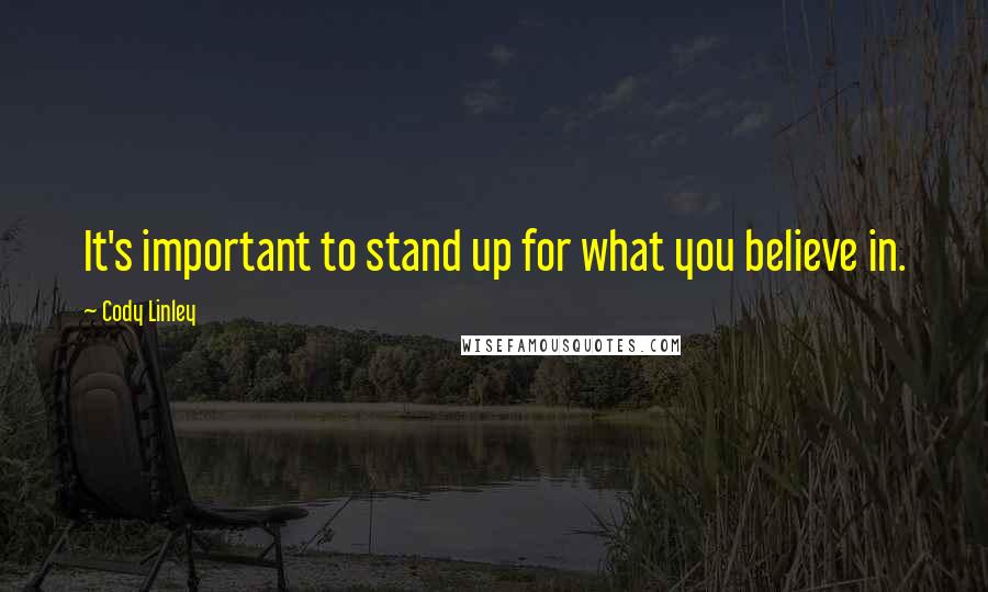 Cody Linley Quotes: It's important to stand up for what you believe in.