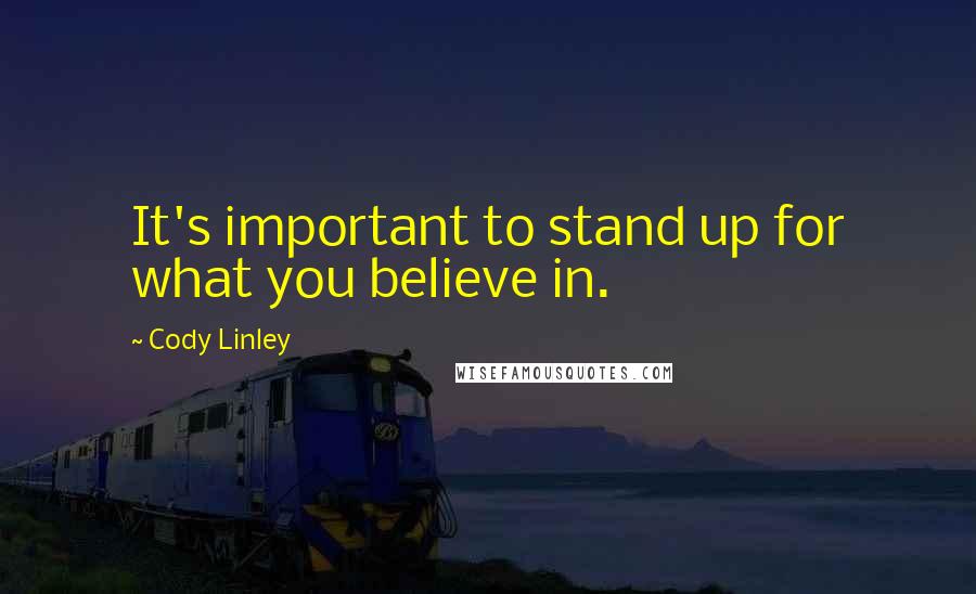Cody Linley Quotes: It's important to stand up for what you believe in.