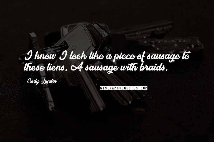 Cody Lundin Quotes: I know I look like a piece of sausage to those lions. A sausage with braids.