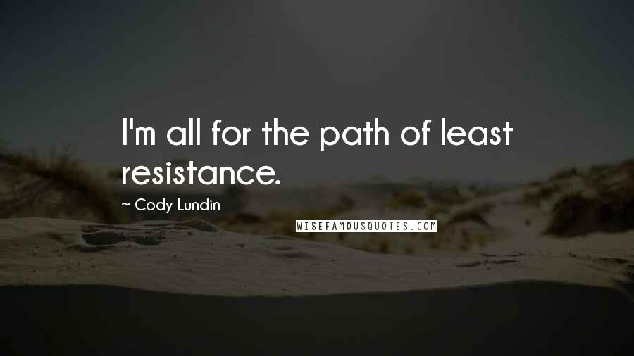 Cody Lundin Quotes: I'm all for the path of least resistance.